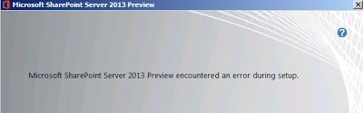 SharePoint 2013 setup dialog reading Microsoft SharePoint Server 2013 Preview encountered an error during setup, opens full size